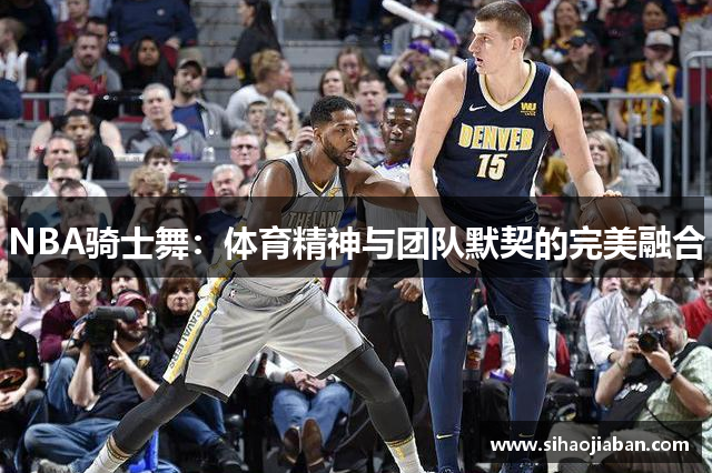 NBA骑士舞：体育精神与团队默契的完美融合