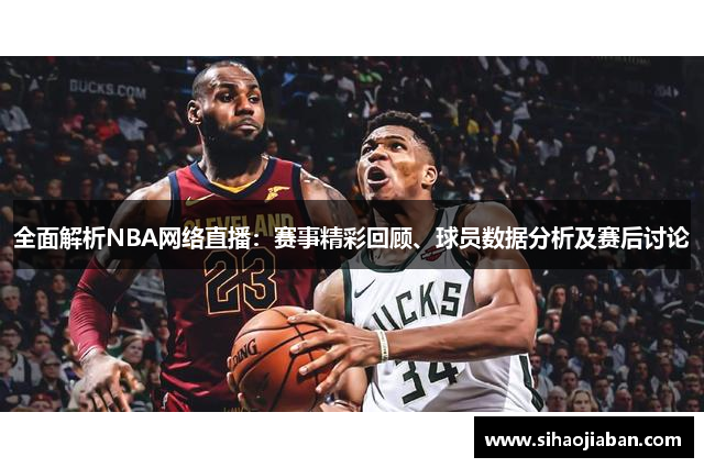 全面解析NBA网络直播：赛事精彩回顾、球员数据分析及赛后讨论